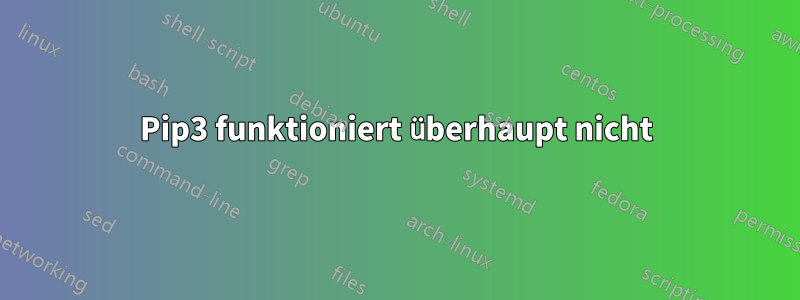 Pip3 funktioniert überhaupt nicht