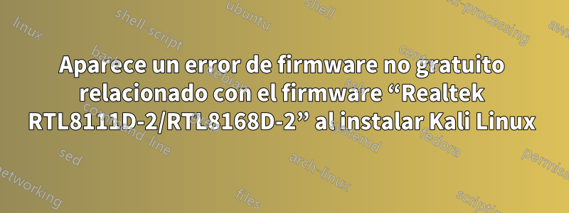 Aparece un error de firmware no gratuito relacionado con el firmware “Realtek RTL8111D-2/RTL8168D-2” al instalar Kali Linux