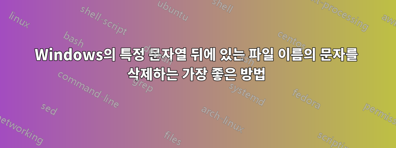 Windows의 특정 문자열 뒤에 있는 파일 이름의 문자를 삭제하는 가장 좋은 방법
