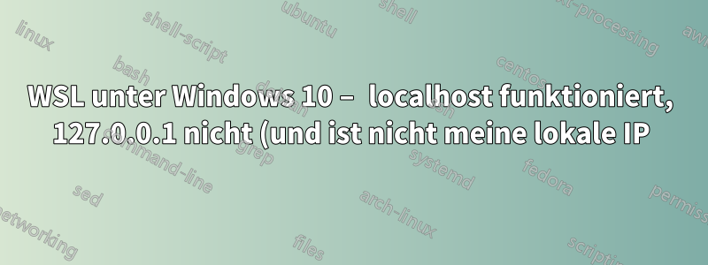 WSL unter Windows 10 – localhost funktioniert, 127.0.0.1 nicht (und ist nicht meine lokale IP)