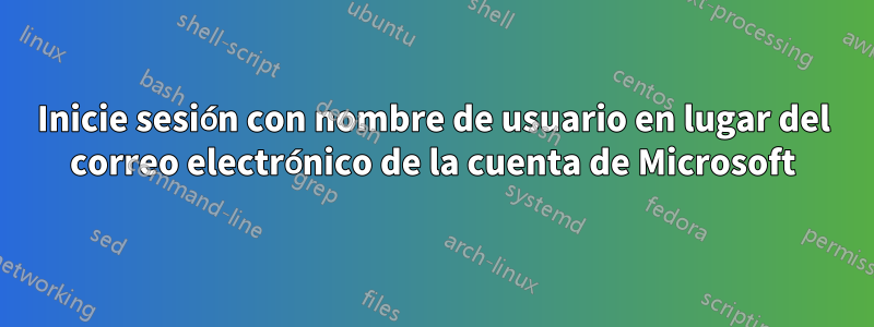 Inicie sesión con nombre de usuario en lugar del correo electrónico de la cuenta de Microsoft
