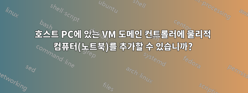 호스트 PC에 있는 VM 도메인 컨트롤러에 물리적 컴퓨터(노트북)를 추가할 수 있습니까?