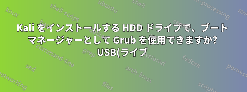 Kali をインストールする HDD ドライブで、ブート マネージャーとして Grub を使用できますか? USB(ライブ) を挿入しても挿入しなくても、ブート マネージャーがないと表示されます