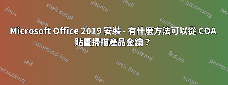 Microsoft Office 2019 安裝 - 有什麼方法可以從 COA 貼圖掃描產品金鑰？