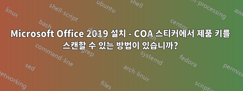 Microsoft Office 2019 설치 - COA 스티커에서 제품 키를 스캔할 수 있는 방법이 있습니까?