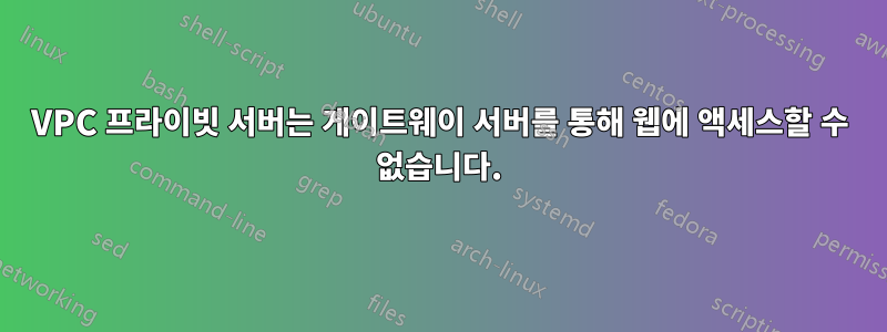 VPC 프라이빗 서버는 게이트웨이 서버를 통해 웹에 액세스할 수 없습니다.