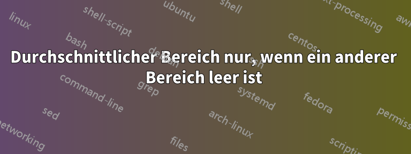 Durchschnittlicher Bereich nur, wenn ein anderer Bereich leer ist