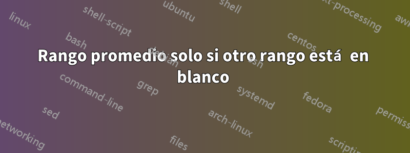 Rango promedio solo si otro rango está en blanco