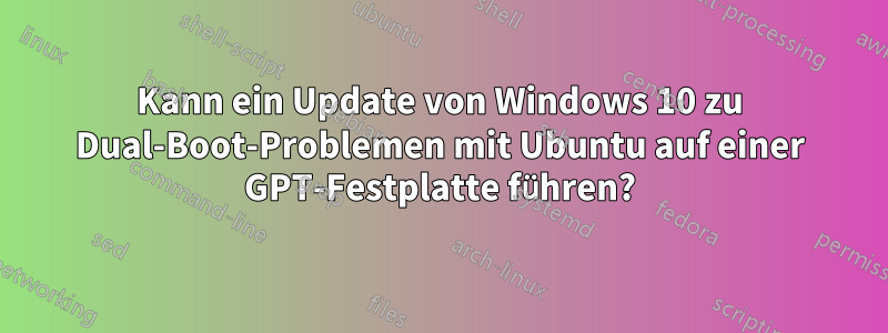 Kann ein Update von Windows 10 zu Dual-Boot-Problemen mit Ubuntu auf einer GPT-Festplatte führen?