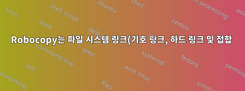 Robocopy는 파일 시스템 링크(기호 링크, 하드 링크 및 접합)를 어떻게 처리합니까?