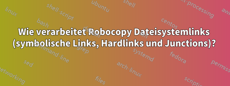 Wie verarbeitet Robocopy Dateisystemlinks (symbolische Links, Hardlinks und Junctions)?