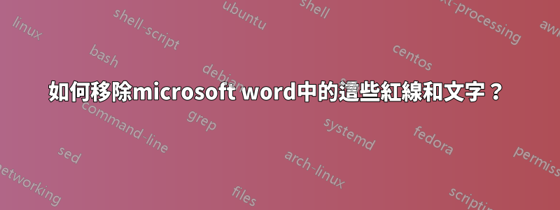 如何移除microsoft word中的這些紅線和文字?