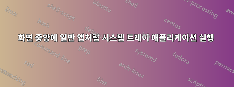 화면 중앙에 일반 앱처럼 시스템 트레이 애플리케이션 실행
