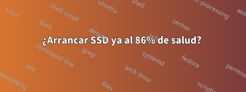 ¿Arrancar SSD ya al 86% de salud?