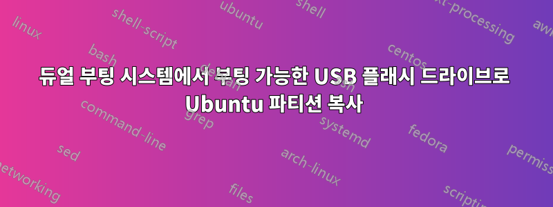 듀얼 부팅 시스템에서 부팅 가능한 USB 플래시 드라이브로 Ubuntu 파티션 복사
