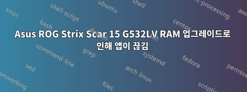 Asus ROG Strix Scar 15 G532LV RAM 업그레이드로 인해 앱이 끊김
