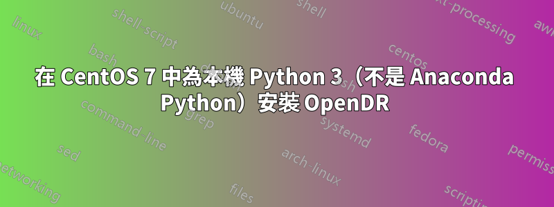 在 CentOS 7 中為本機 Python 3（不是 Anaconda Python）安裝 OpenDR