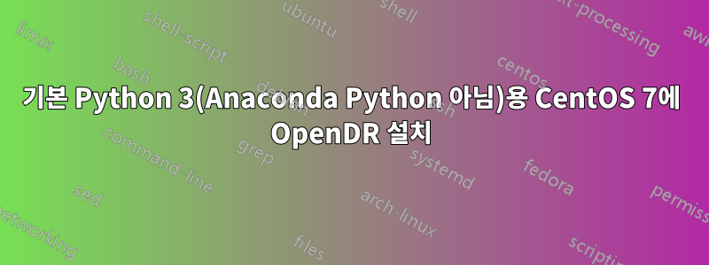 기본 Python 3(Anaconda Python 아님)용 CentOS 7에 OpenDR 설치