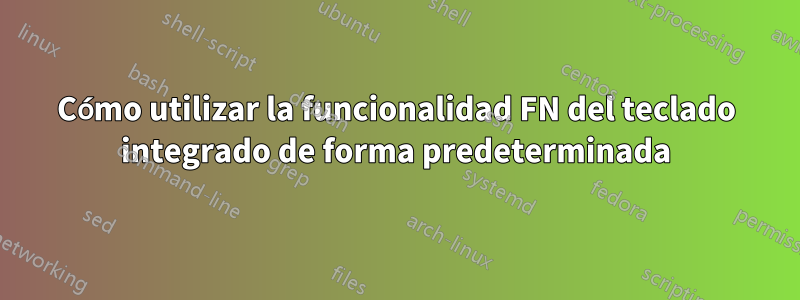 Cómo utilizar la funcionalidad FN del teclado integrado de forma predeterminada