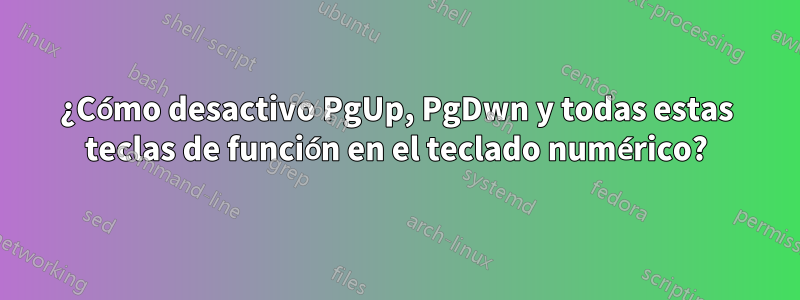 ¿Cómo desactivo PgUp, PgDwn y todas estas teclas de función en el teclado numérico?