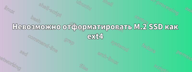 Невозможно отформатировать M.2 SSD как ext4