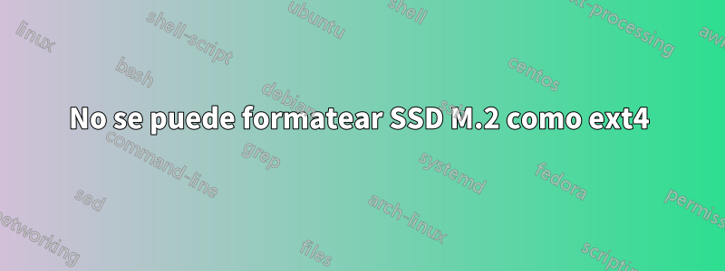 No se puede formatear SSD M.2 como ext4