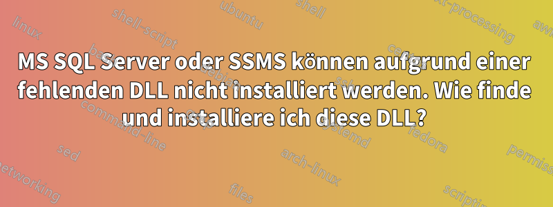 MS SQL Server oder SSMS können aufgrund einer fehlenden DLL nicht installiert werden. Wie finde und installiere ich diese DLL?