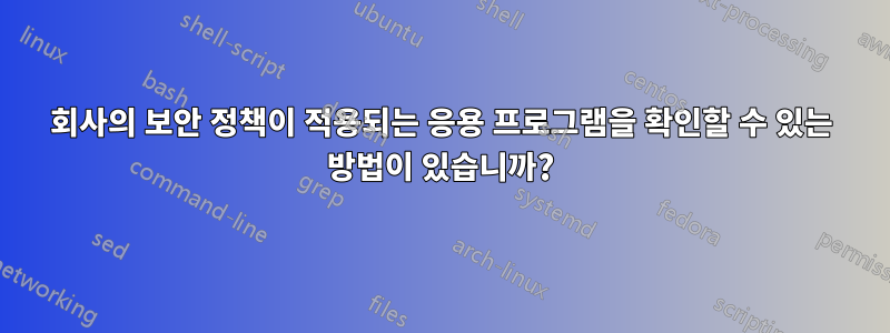 회사의 보안 정책이 적용되는 응용 프로그램을 확인할 수 있는 방법이 있습니까?