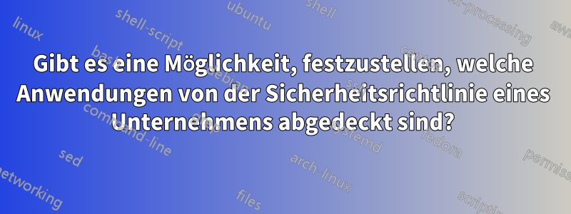 Gibt es eine Möglichkeit, festzustellen, welche Anwendungen von der Sicherheitsrichtlinie eines Unternehmens abgedeckt sind?