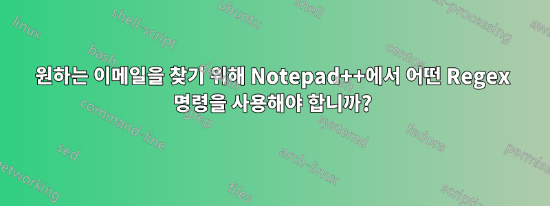 원하는 이메일을 찾기 위해 Notepad++에서 어떤 Regex 명령을 사용해야 합니까?