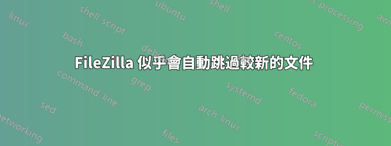 FileZilla 似乎會自動跳過較新的文件