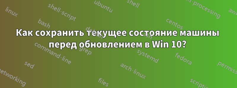 Как сохранить текущее состояние машины перед обновлением в Win 10?