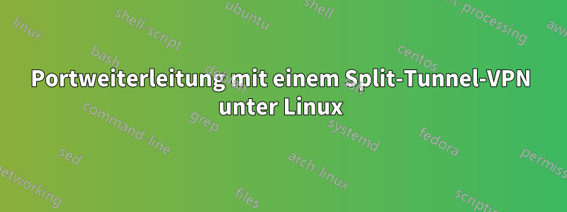 Portweiterleitung mit einem Split-Tunnel-VPN unter Linux