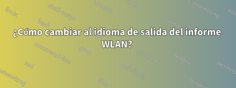 ¿Cómo cambiar al idioma de salida del informe WLAN?