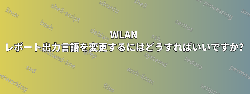 WLAN レポート出力言語を変更するにはどうすればいいですか?