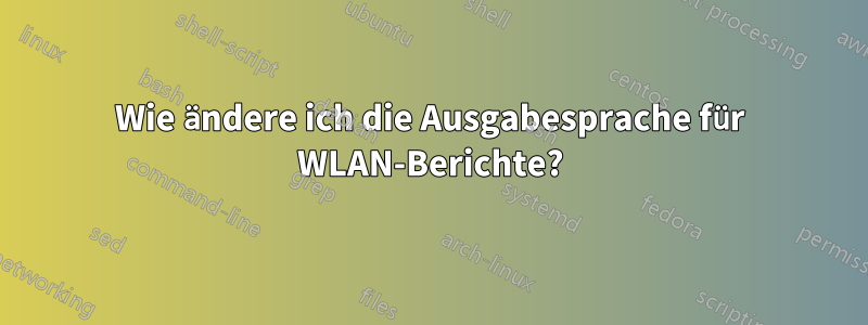 Wie ändere ich die Ausgabesprache für WLAN-Berichte?