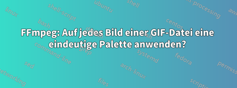 FFmpeg: Auf jedes Bild einer GIF-Datei eine eindeutige Palette anwenden?