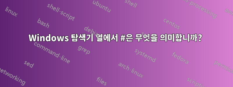 Windows 탐색기 열에서 #은 무엇을 의미합니까?