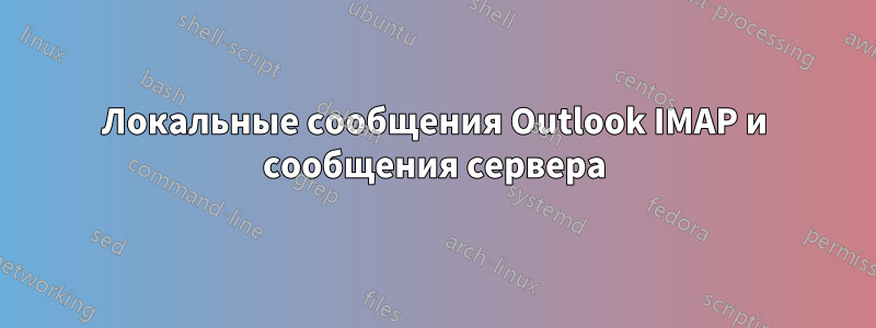 Локальные сообщения Outlook IMAP и сообщения сервера