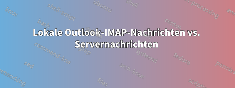 Lokale Outlook-IMAP-Nachrichten vs. Servernachrichten