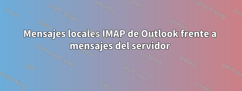 Mensajes locales IMAP de Outlook frente a mensajes del servidor