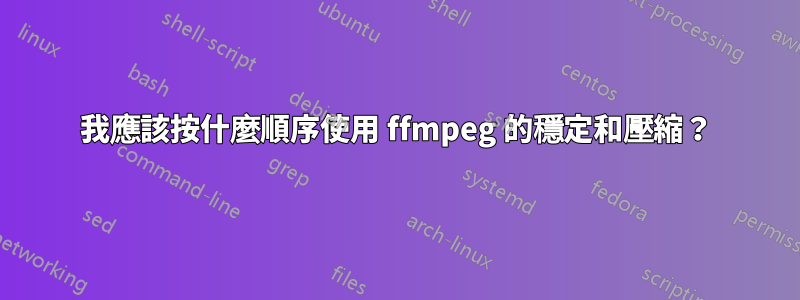 我應該按什麼順序使用 ffmpeg 的穩定和壓縮？