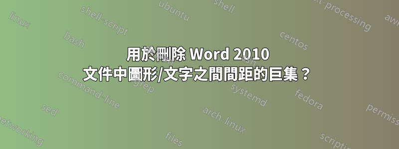 用於刪除 Word 2010 文件中圖形/文字之間間距的巨集？