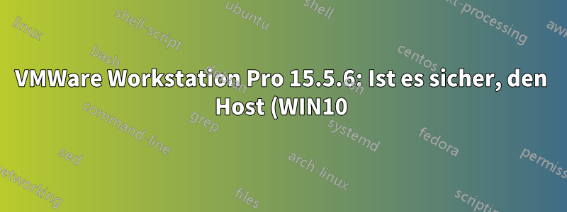 VMWare Workstation Pro 15.5.6: Ist es sicher, den Host (WIN10) auszuschalten, während die VM läuft?