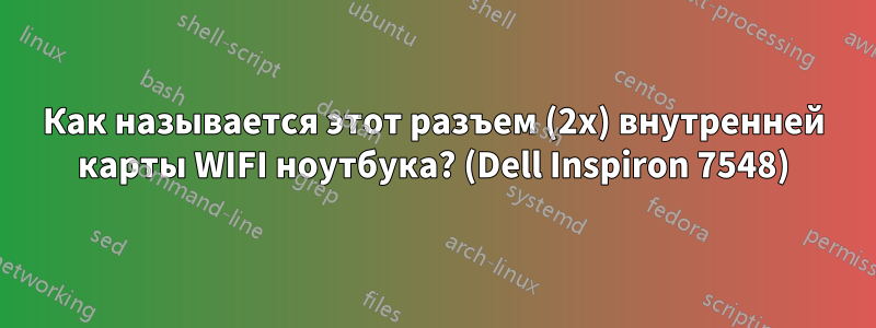 Как называется этот разъем (2x) внутренней карты WIFI ноутбука? (Dell Inspiron 7548)