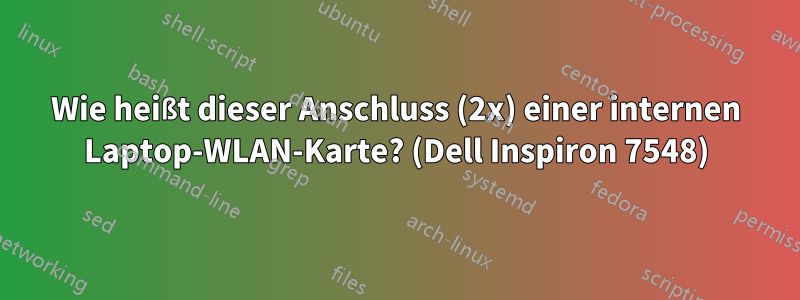 Wie heißt dieser Anschluss (2x) einer internen Laptop-WLAN-Karte? (Dell Inspiron 7548)