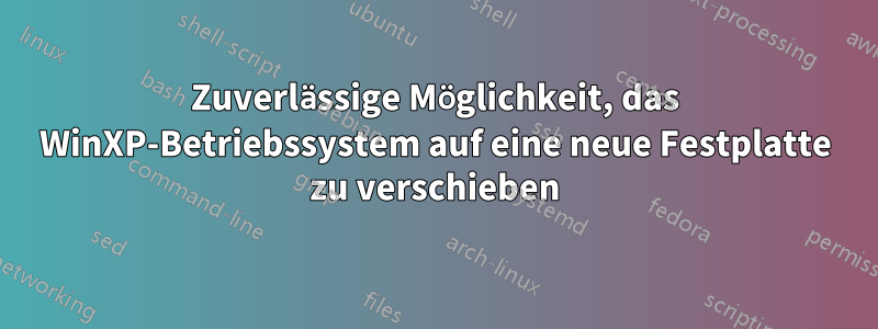 Zuverlässige Möglichkeit, das WinXP-Betriebssystem auf eine neue Festplatte zu verschieben