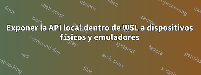 Exponer la API local dentro de WSL a dispositivos físicos y emuladores