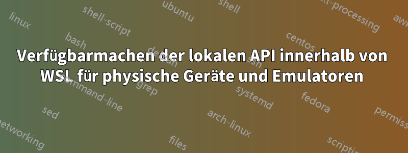 Verfügbarmachen der lokalen API innerhalb von WSL für physische Geräte und Emulatoren