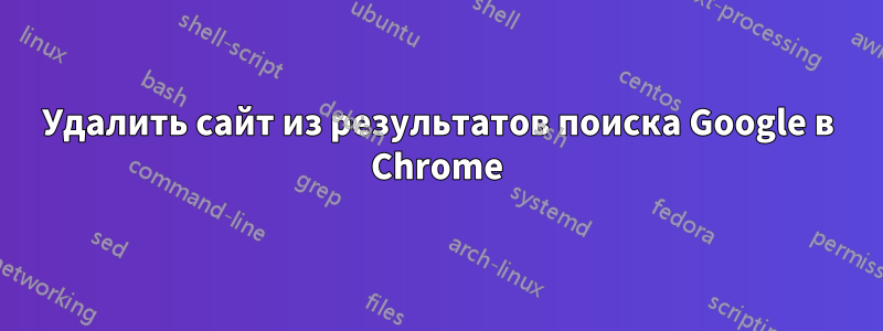 Удалить сайт из результатов поиска Google в Chrome